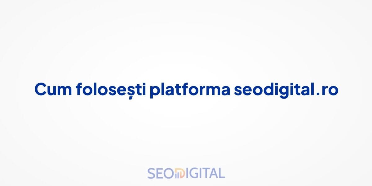 Cum folosești platforma seodigital.ro