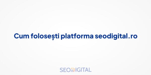 Cum folosești platforma seodigital.ro