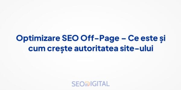 Optimizare SEO Off-Page – Ce este și cum crește autoritatea site-ului