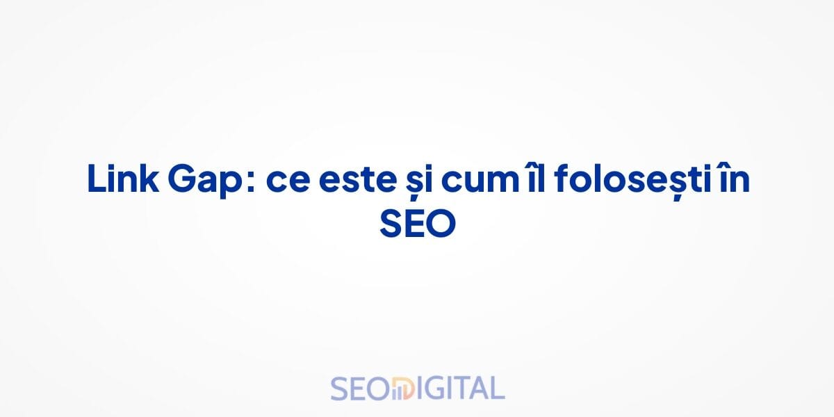 Link Gap: ce este și cum îl folosești în SEO