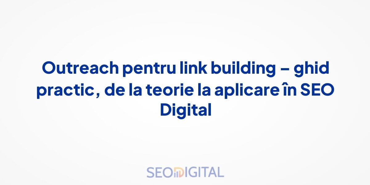 Outreach pentru link building – ghid practic, de la teorie la aplicare în SEO Digital