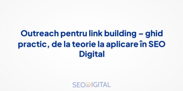 Outreach pentru link building – ghid practic, de la teorie la aplicare în SEO Digital