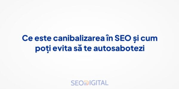 Ce este canibalizarea în SEO și cum poți evita să te autosabotezi