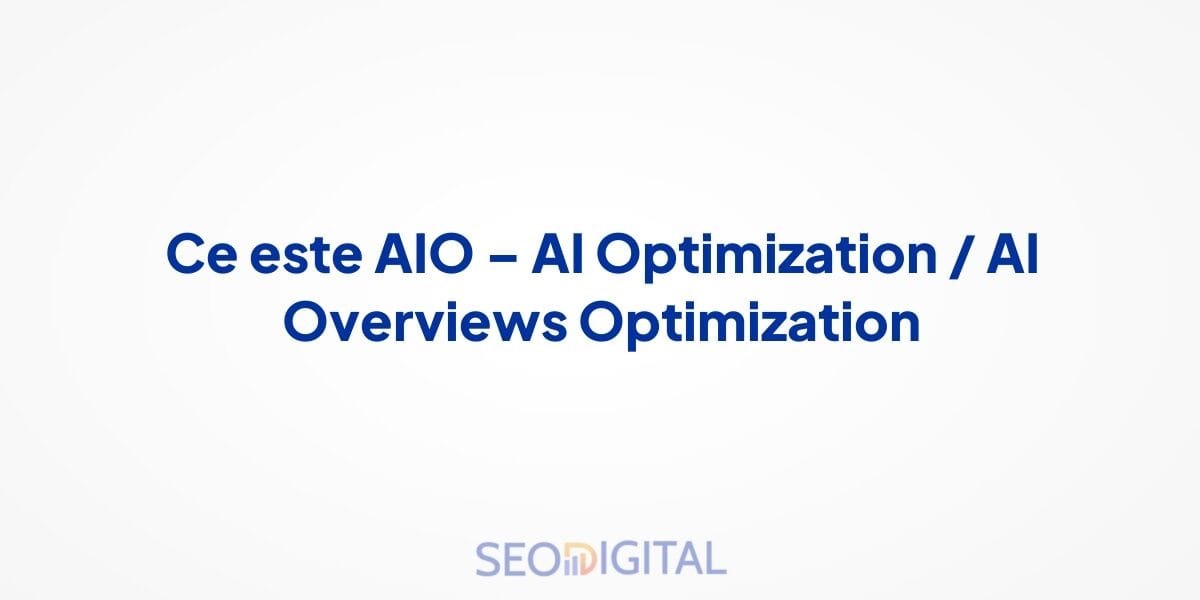 Ce este AIO – AI Optimization / AI Overviews Optimization