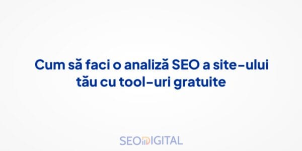 Cum să faci o analiză SEO a site-ului tău cu tool-uri gratuite
