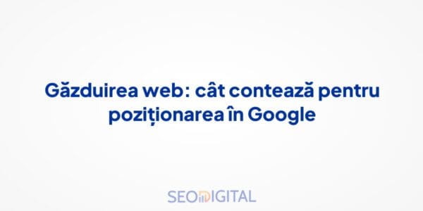 Găzduirea web: cât contează pentru poziționarea în Google