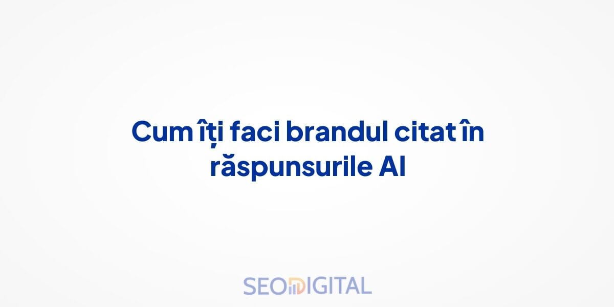 Cum îți faci brandul citat în răspunsurile AI