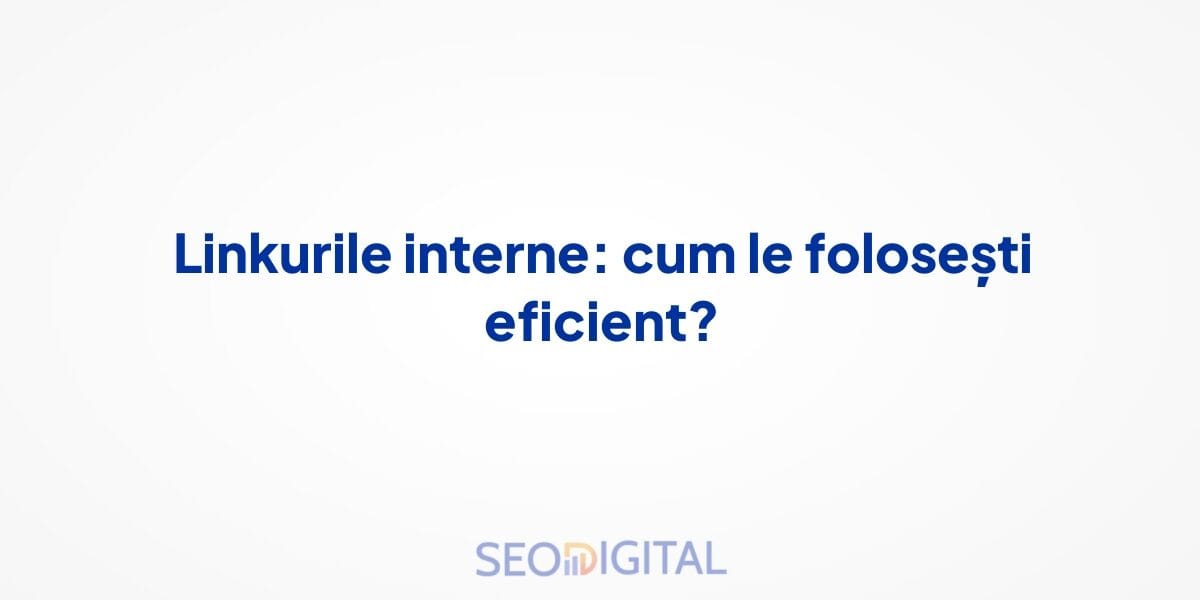 Linkurile interne: cum le folosești eficient?