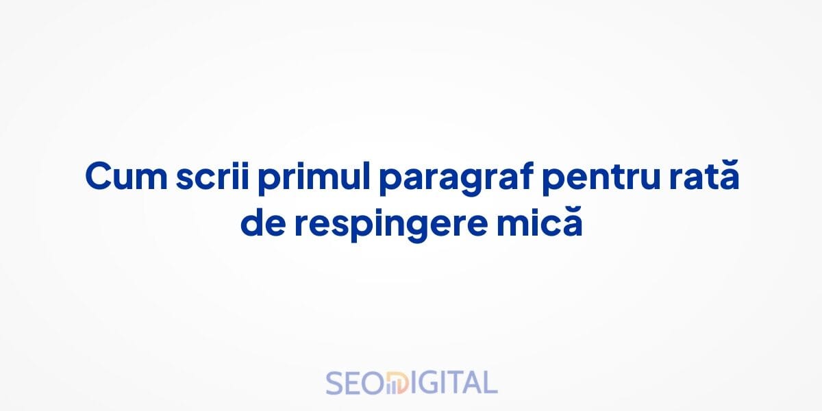 Cum scrii primul paragraf pentru rată de respingere mică