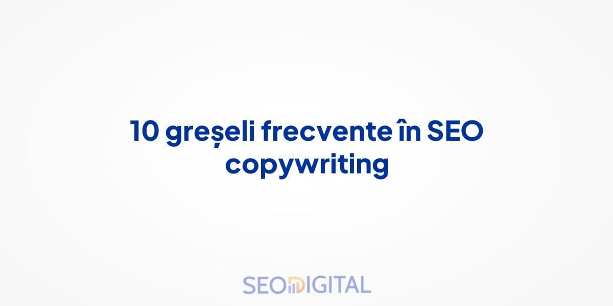 10 greșeli frecvente în SEO copywriting