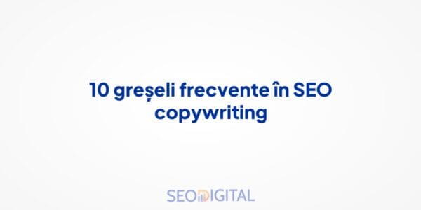 10 greșeli frecvente în SEO copywriting
