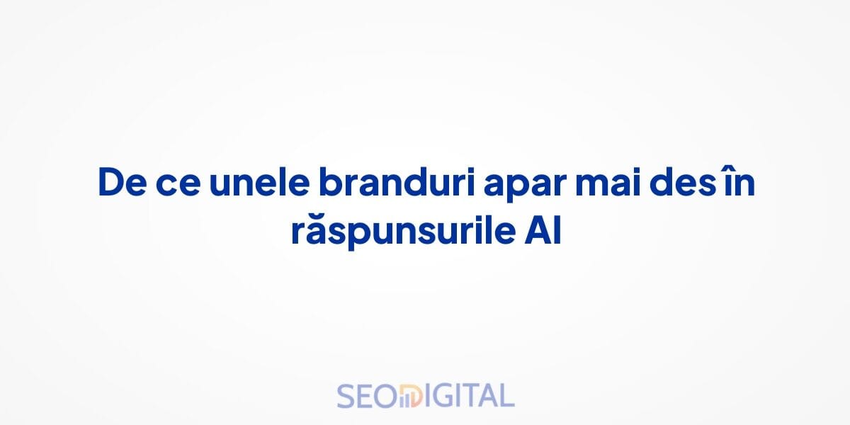 De ce unele branduri apar mai des în răspunsurile AI