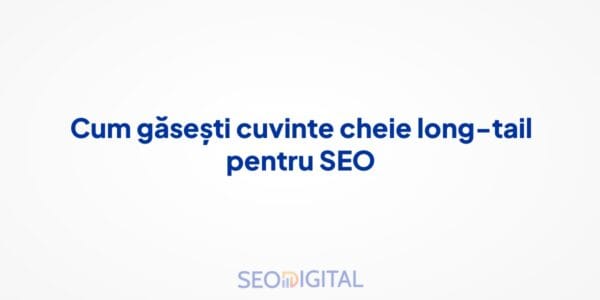 Cum găsești cuvinte cheie long-tail pentru SEO