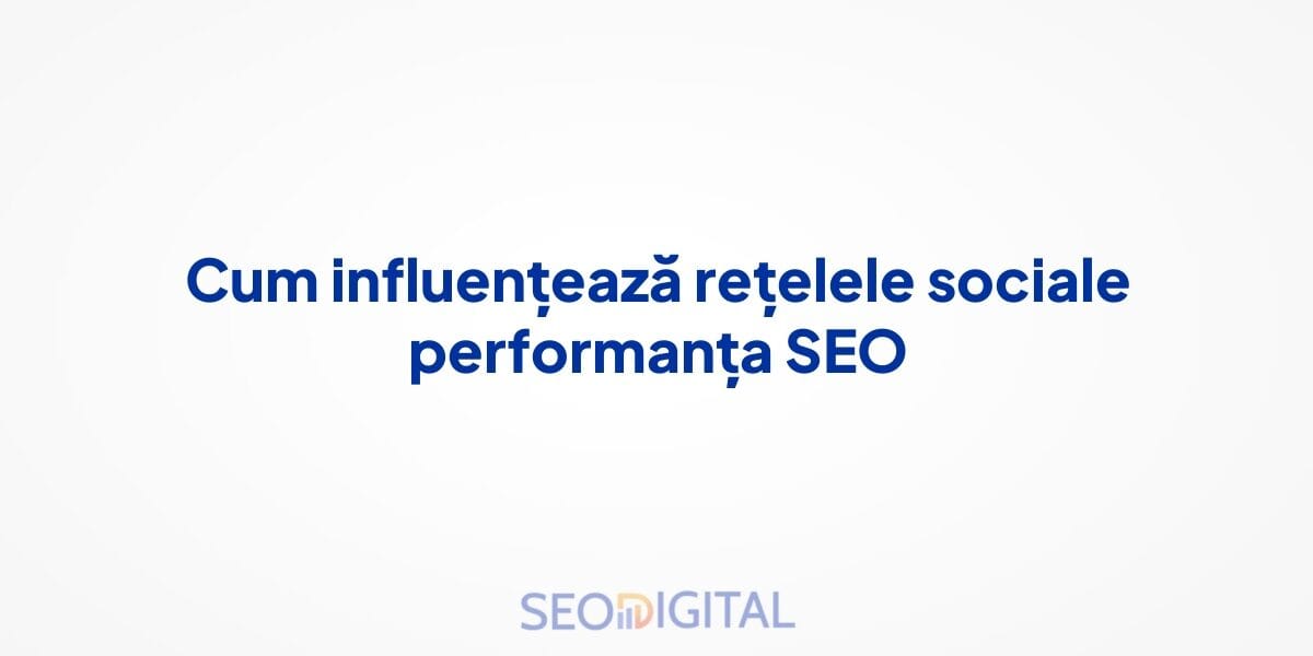 Cum influențează rețelele sociale performanța SEO