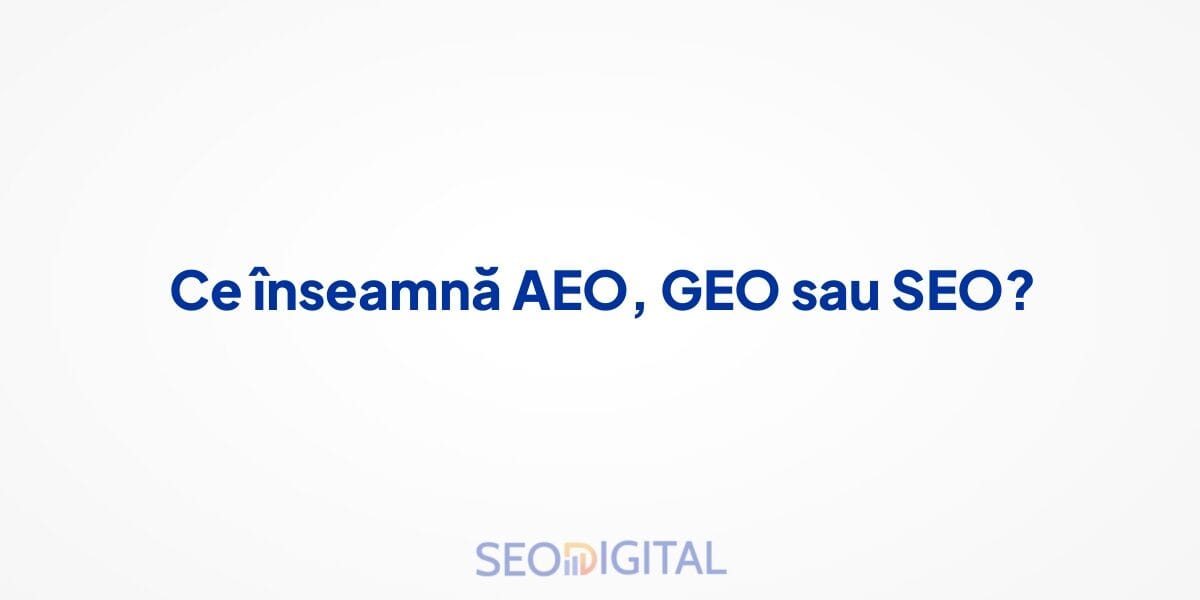 Ce înseamnă AEO, GEO sau SEO?