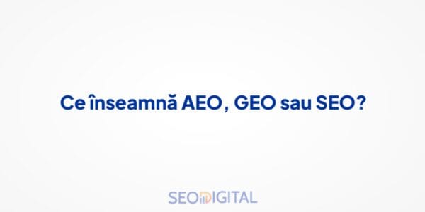 Ce înseamnă AEO, GEO sau SEO?