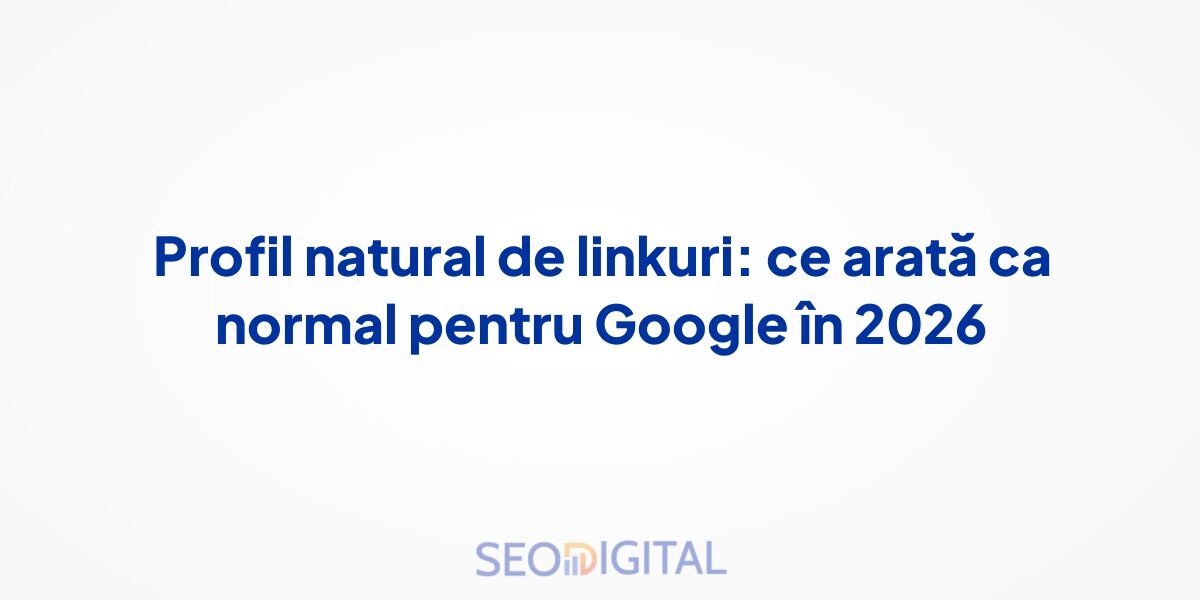 Profil natural de linkuri: ce arată ca normal pentru Google în 2026