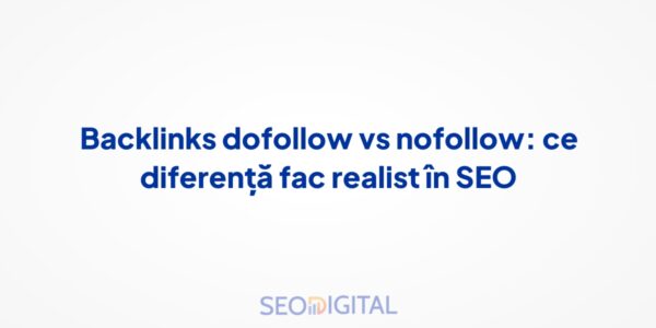 Backlinks dofollow vs nofollow: ce diferență fac realist în SEO