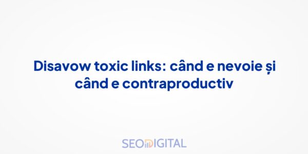 Disavow toxic links: când e nevoie și când e contraproductiv