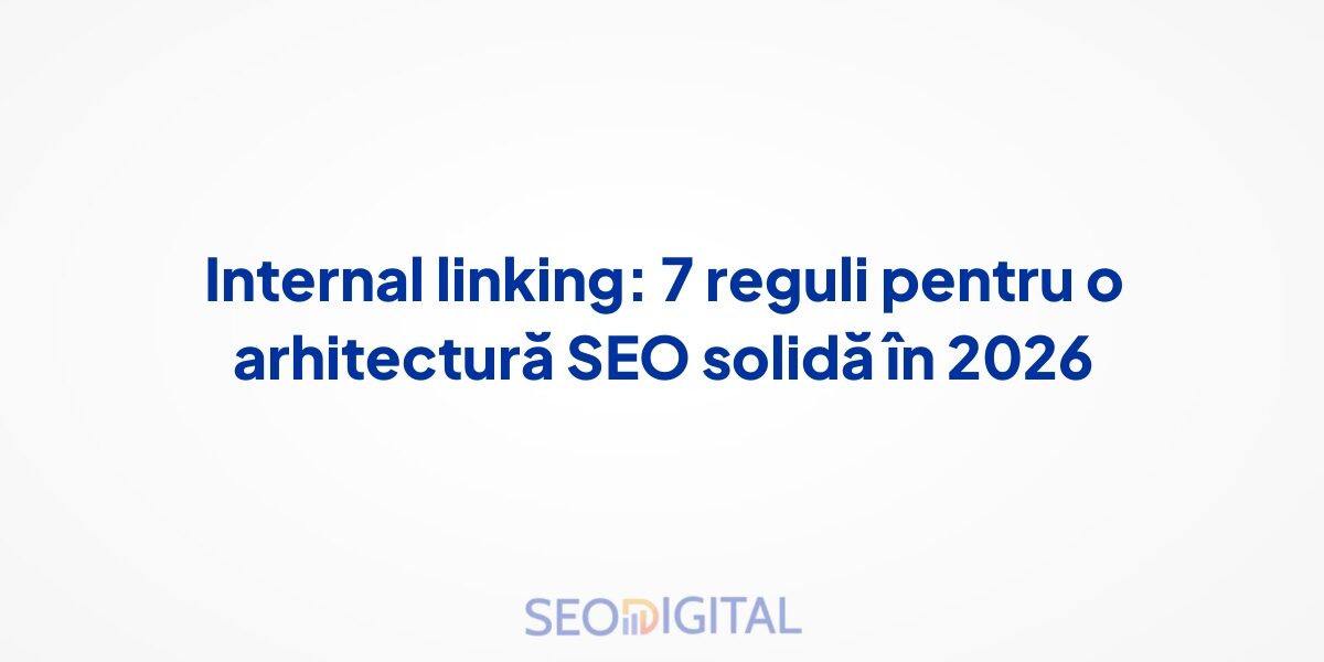 Internal linking: 7 reguli pentru o arhitectură SEO solidă în 2026