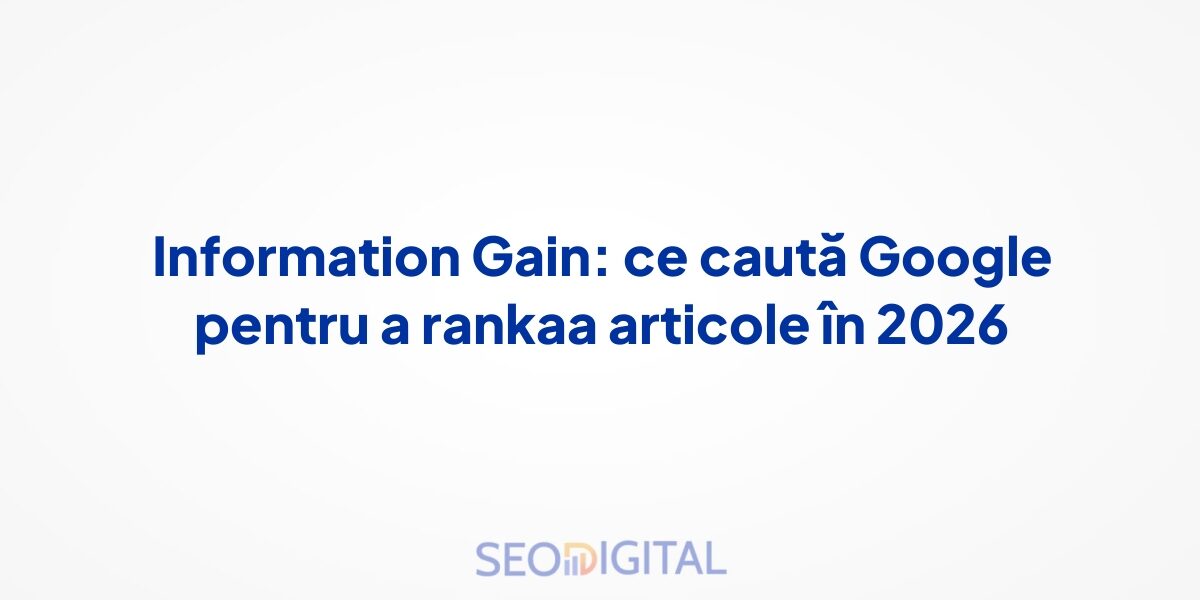 Information Gain: ce caută Google pentru a rankaa articole în 2026