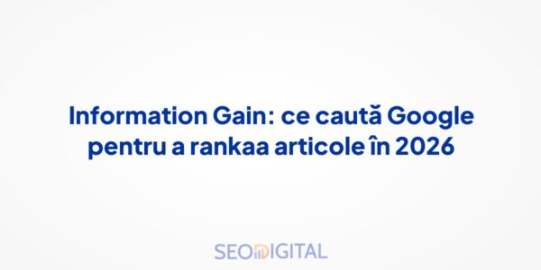 Information Gain: ce caută Google pentru a rankaa articole în 2026